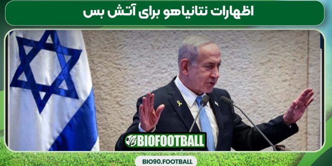اظهارات نتانیاهو برای آتش بس