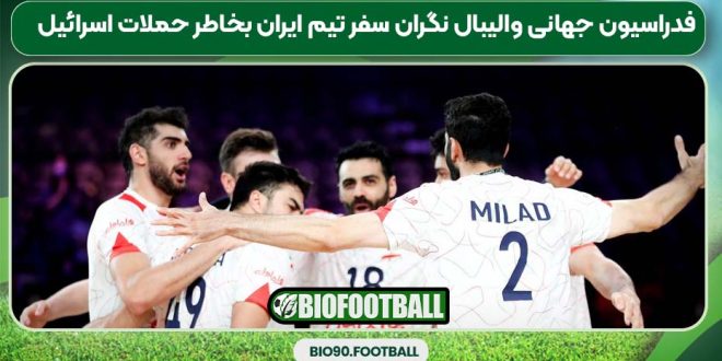 فدراسیون جهانی والیبال نگران سفر تیم ایران بخاطر حملات اسرائیل