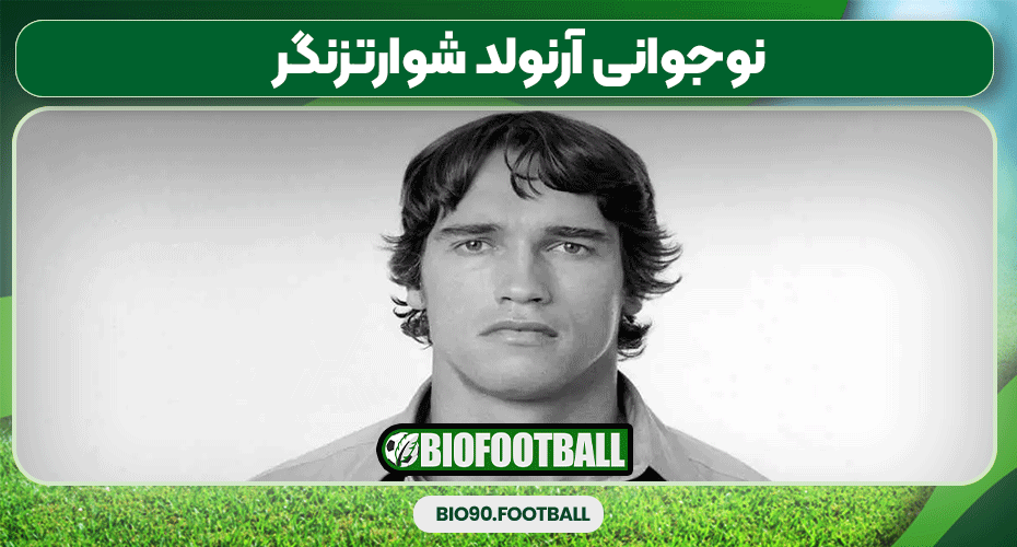 نوجوانی آرنولد شوارتزنگر - مجله بیوگرافی فوتبال