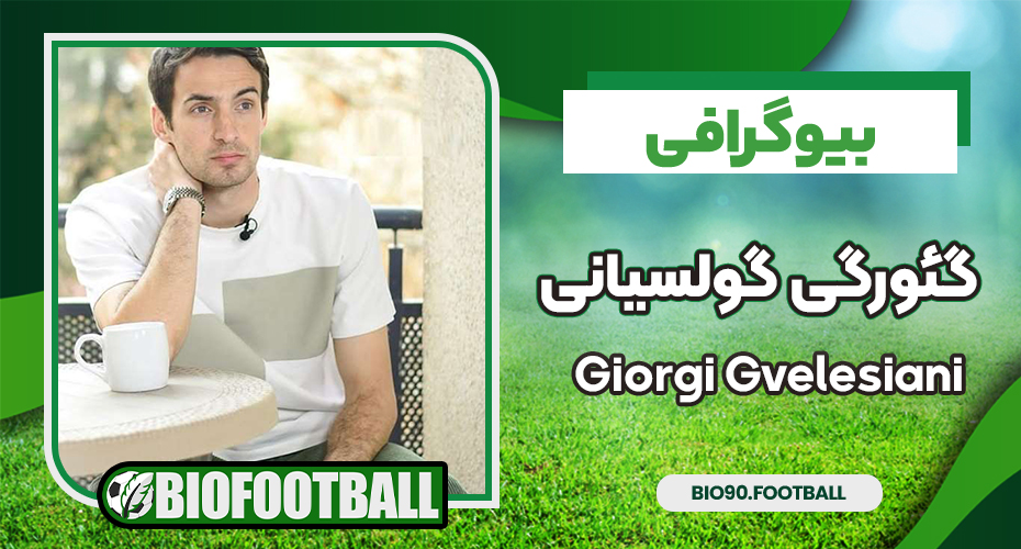 بیوگرافی گئورگی گولسیانی - Giorgi Gvelesiani بیوگرافی گئورگی گولسیانی - Giorgi Gvelesiani