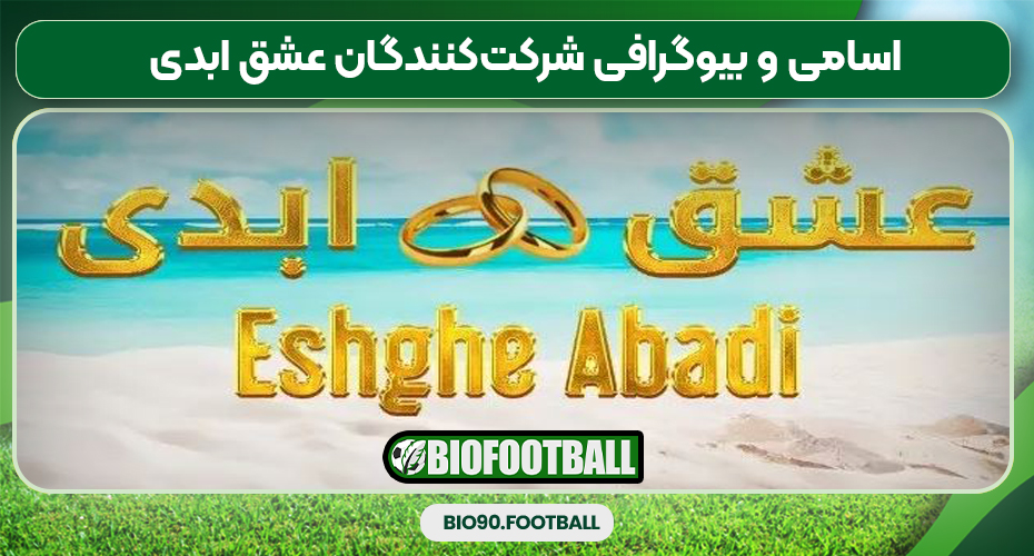 اسامی و بیوگرافی شرکت‌کنندگان عشق ابدی