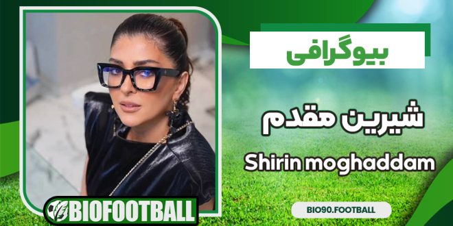بیوگرافی شیرین مقدم - Shirin moghaddam