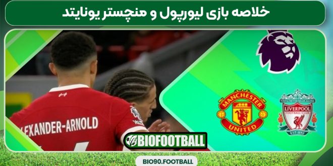 خلاصه بازی لیورپول و منچستر یونایتد