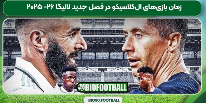 زمان بازی‌های ال‌کلاسیکو در فصل جدید لالیگا ۲۶- ۲۰۲۵