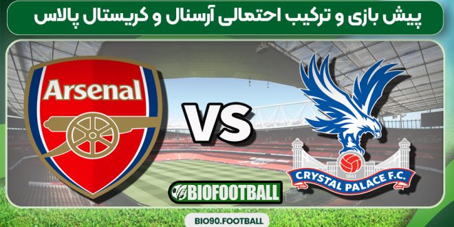 پیش بازی و ترکیب احتمالی آرسنال و کریستال پالاس