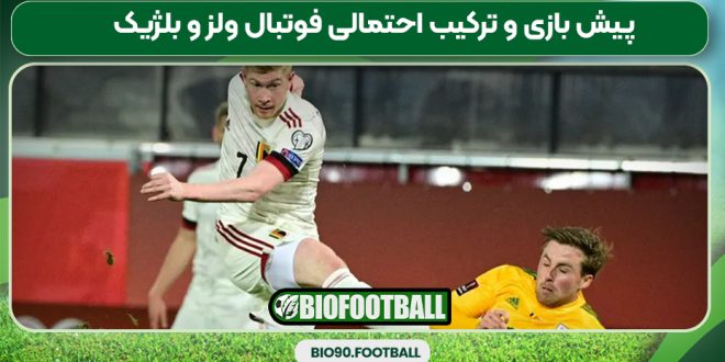 پیش بازی و ترکیب احتمالی فوتبال ولز و بلژیک