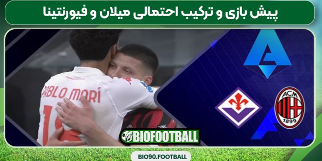 پیش بازی و ترکیب احتمالی میلان و فیورنتینا