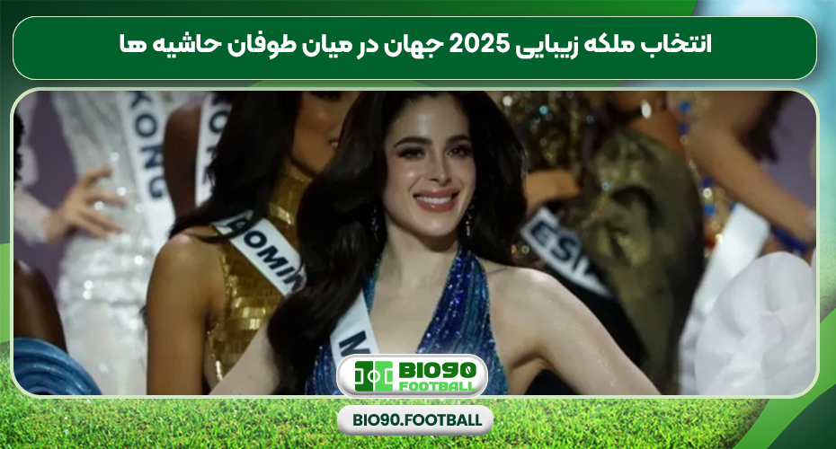 انتخاب ملکه زیبایی 2025 جهان در میان طوفان حاشیه ها