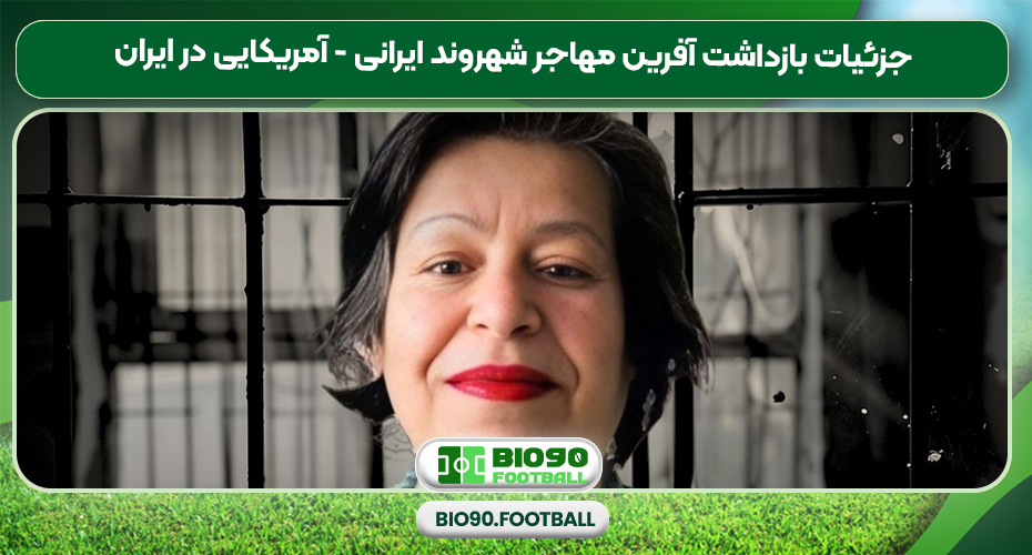 جزئیات بازداشت آفرین مهاجر شهروند ایرانی - آمریکایی در ایران