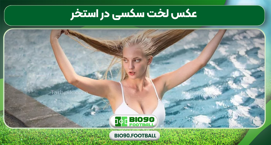 عکس لخت سکسی در استخر عکس لخت سکسی در استخر