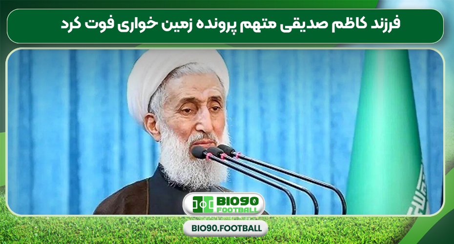 فرزند کاظم صدیقی متهم پرونده زمین خواری فوت کرد فرزند کاظم صدیقی متهم پرونده زمین خواری فوت کرد