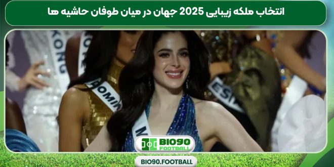 انتخاب ملکه زیبایی 2025 جهان در میان طوفان حاشیه ها