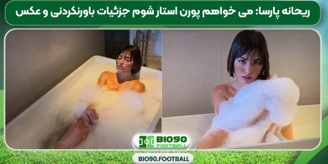 ریحانه پارسا: می خواهم پورن استار شوم جزئیات باورنکردنی و عکس