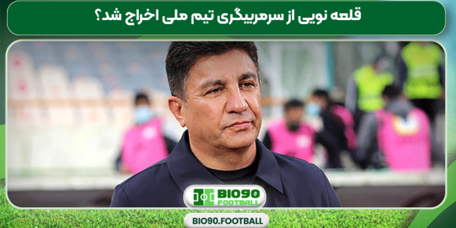 قلعه نویی از سرمربیگری تیم ملی اخراج شد؟