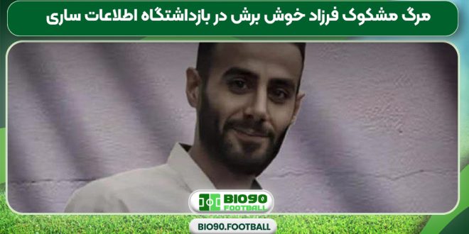 مرگ مشکوک فرزاد خوش برش در بازداشتگاه اطلاعات ساری